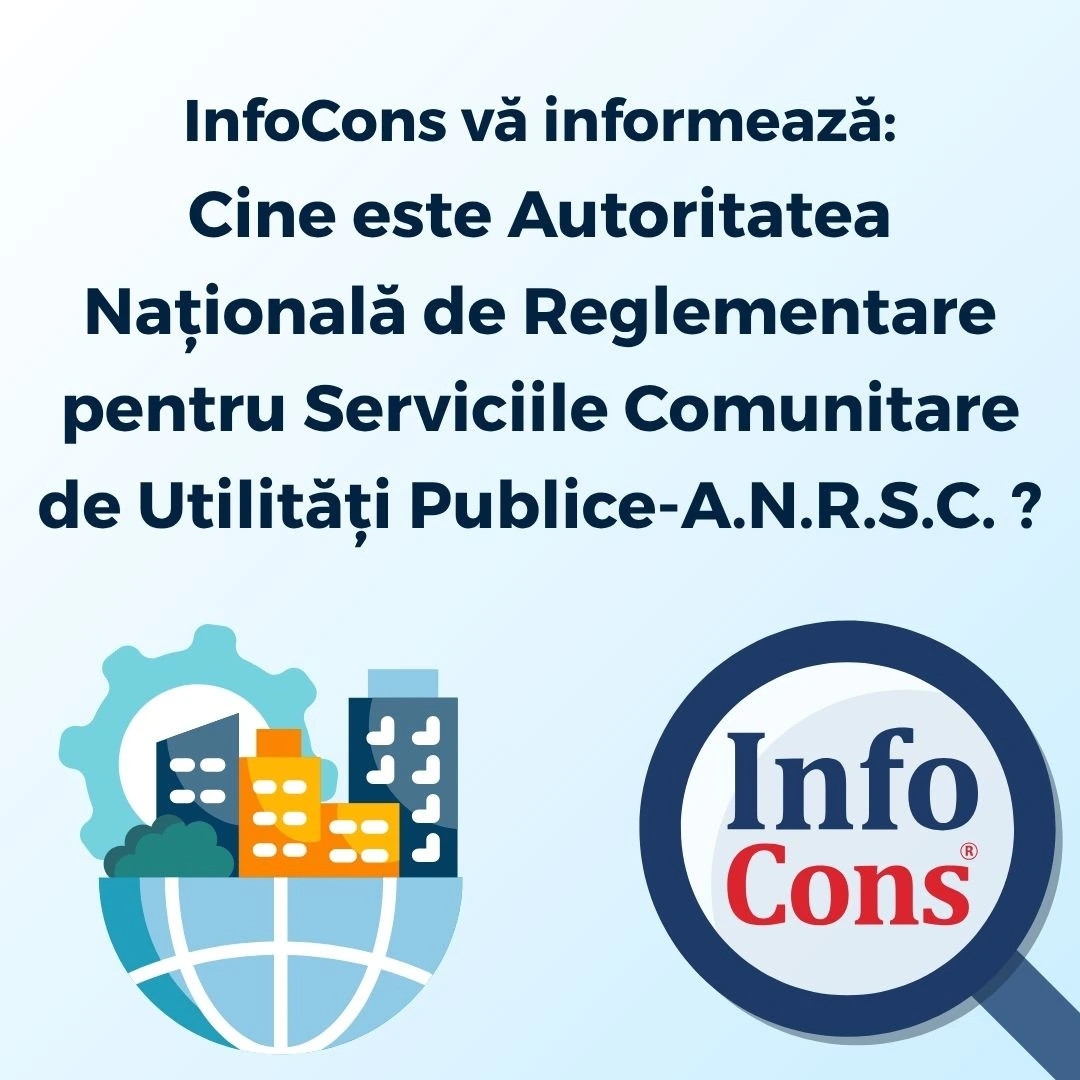 InfoCons Protecția Consumatorilor vă informează - Cine este Autoritatea Națională de Reglementare pentru Serviciile Comunitare de Utilități Publice – A.N.R.S.C. ?