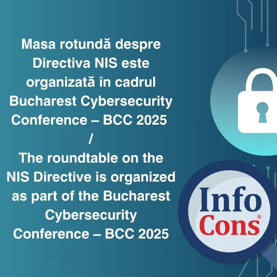 Masa rotundă despre Directiva NIS este organizată &icirc;n cadrul Bucharest Cybersecurity Conference &ndash; BCC 2025 &ndash; InfoCons Protecția Consumatorilor de Securitate&nbsp; Cibernetică / The roundtable on the NIS Directive is organized as part of the Bucharest Cybersecurity Conference &ndash; BCC 2025 &ndash; InfoCons Consumer Protection in Cybersecurity