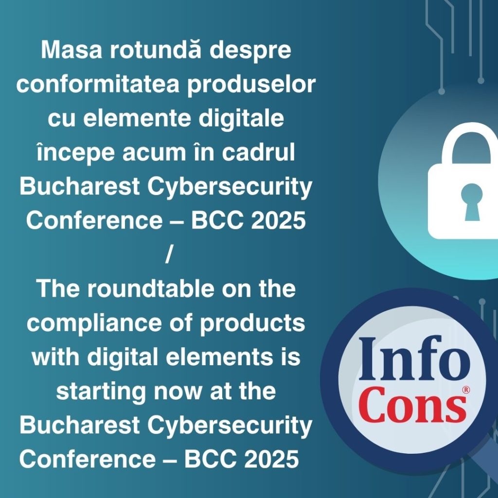 Masa rotundă despre conformitatea produselor cu elemente digitale &icirc;ncepe acum &icirc;n cadrul Bucharest Cybersecurity Conference 2025 - BCC 2025 &ndash; InfoCons Protecția Consumatorilor de Cyber security / The roundtable on the compliance of products with digital elements is starting now at the Bucharest Cybersecurity Conference 2025 &ndash; BCC 2025 &ndash; InfoCons Consumer Protection in Cybersecurity