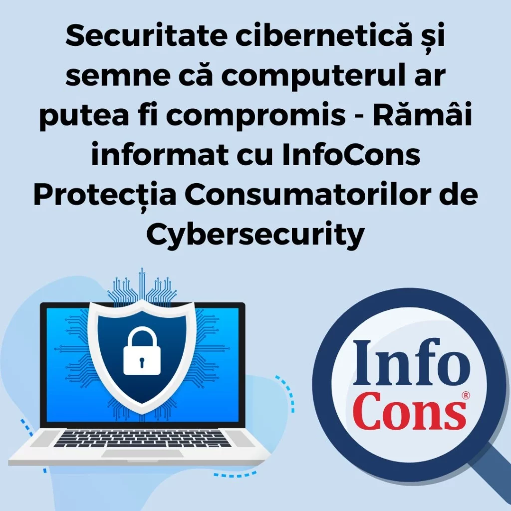 Securitate cibernetică și semne că computerul ar putea fi compromis - Rămâi informat cu InfoCons Protecția Consumatorilor de Cybersecurity