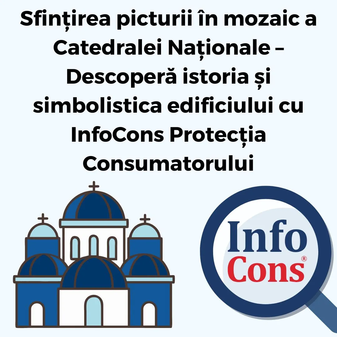 Sfințirea picturii &icirc;n mozaic a Catedralei Naționale &ndash; Descoperă istoria și simbolistica edificiului cu InfoCons Protecția Consumatorului