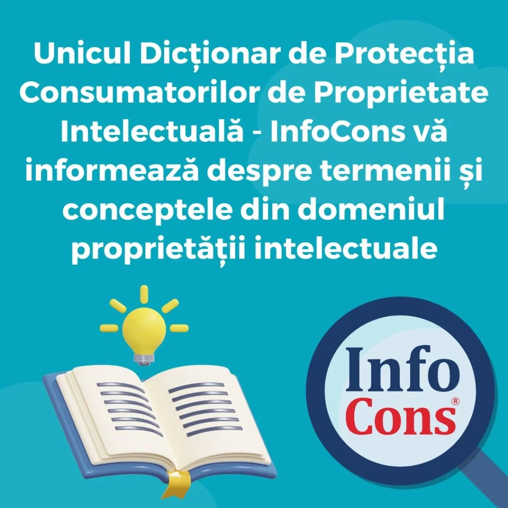 Unicul Dicționar de Protecția Consumatorilor de Proprietate Intelectuală - InfoCons Protecția Consumatorului vă informează despre termenii și conceptele din domeniul proprietății intelectuale