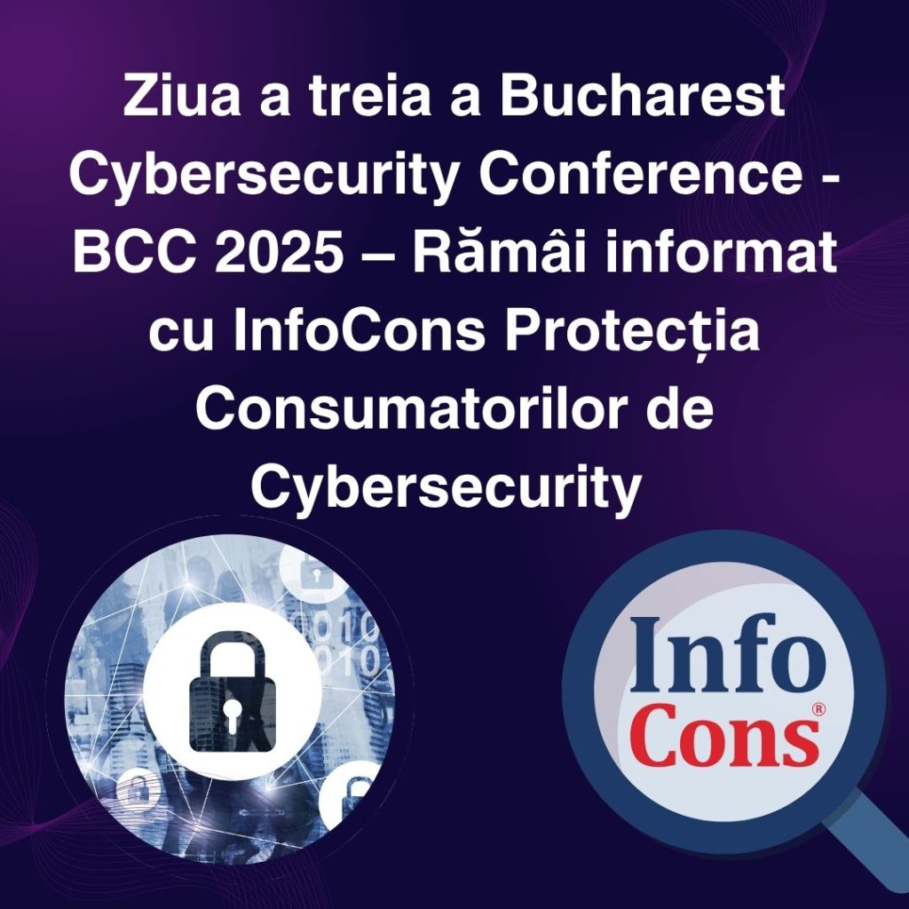 Ziua a treia a Bucharest Cybersecurity Conference - BCC 2025 &ndash; Răm&acirc;i informat cu InfoCons Protecția Consumatorilor de Cybersecurity / Securitate Cibernetică