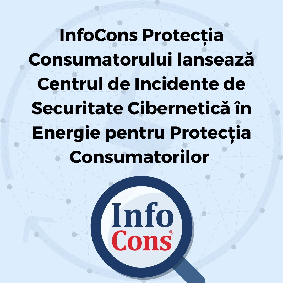 InfoCons Protecția Consumatorului lansează Centrul de Incidente de Securitate Cibernetică în Energie pentru Protecția Consumatorilor