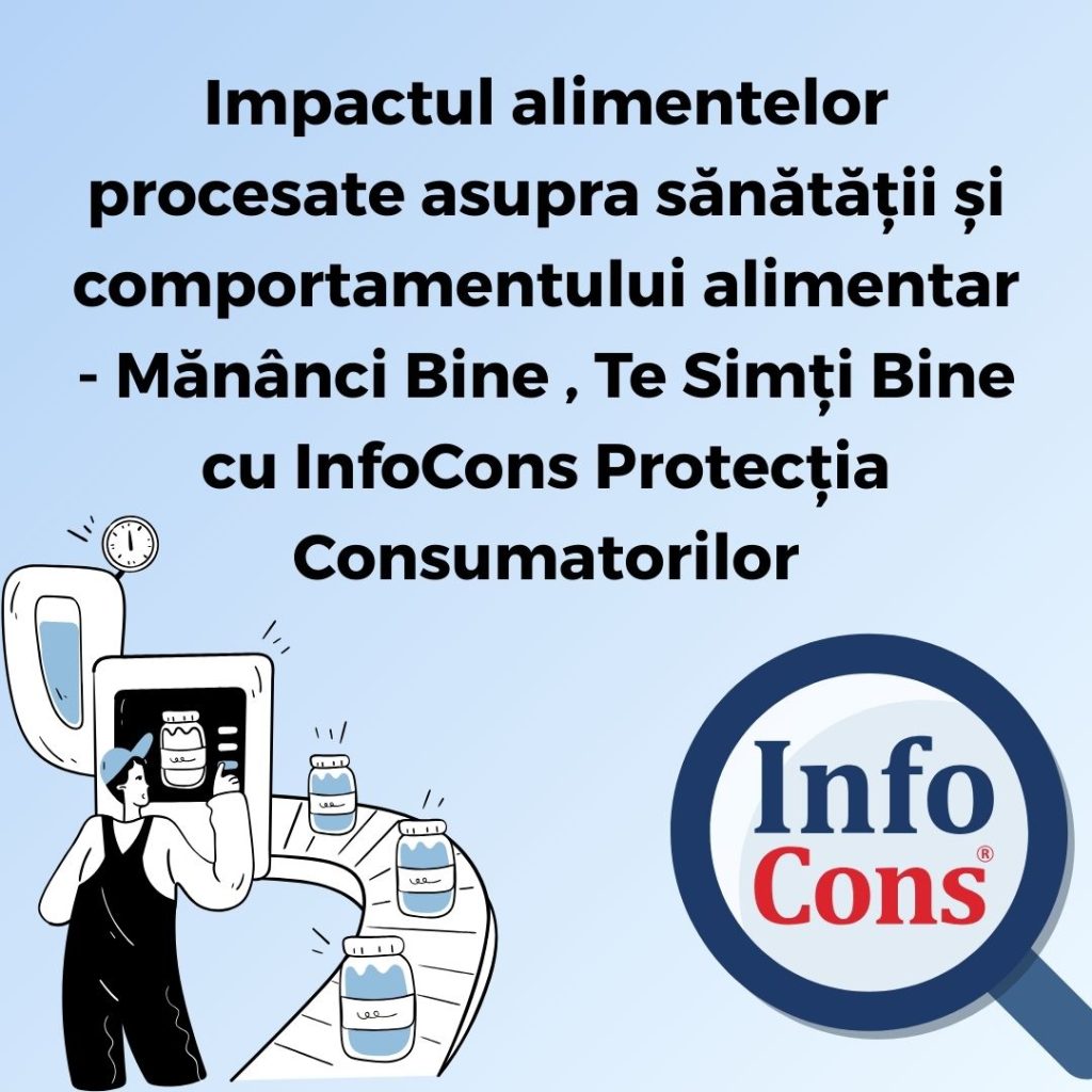 Impactul alimentelor procesate asupra sănătății și comportamentului alimentar - Mănânci Bine , Te Simți Bine cu InfoCons Protecția Consumatorilor