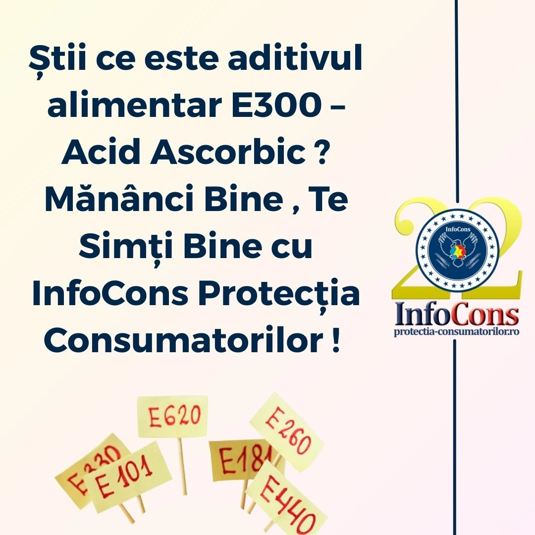 Știi ce este aditivul alimentar E300 &ndash; Acid Ascorbic ? Măn&acirc;nci Bine , Te Simți Bine cu InfoCons Protecția Consumatorilor !&nbsp;