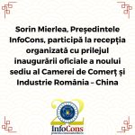 Sorin Mierlea , Președintele InfoCons Protecția Consumatorului , participă la recepția organizată cu prilejul inaugurării oficiale a noului sediu al Camerei de Comerț și Industrie România – China