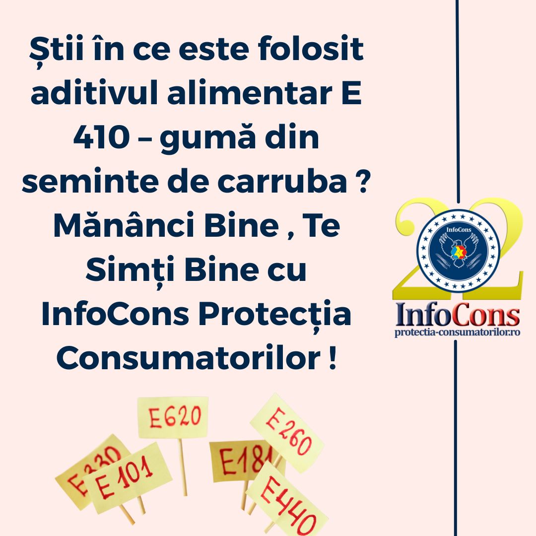 Știi &icirc;n ce este folosit aditivul alimentar E 410 &ndash; gumă din seminte de carruba ? Măn&acirc;nci Bine , Te Simți Bine cu InfoCons Protecția Consumatorilor !