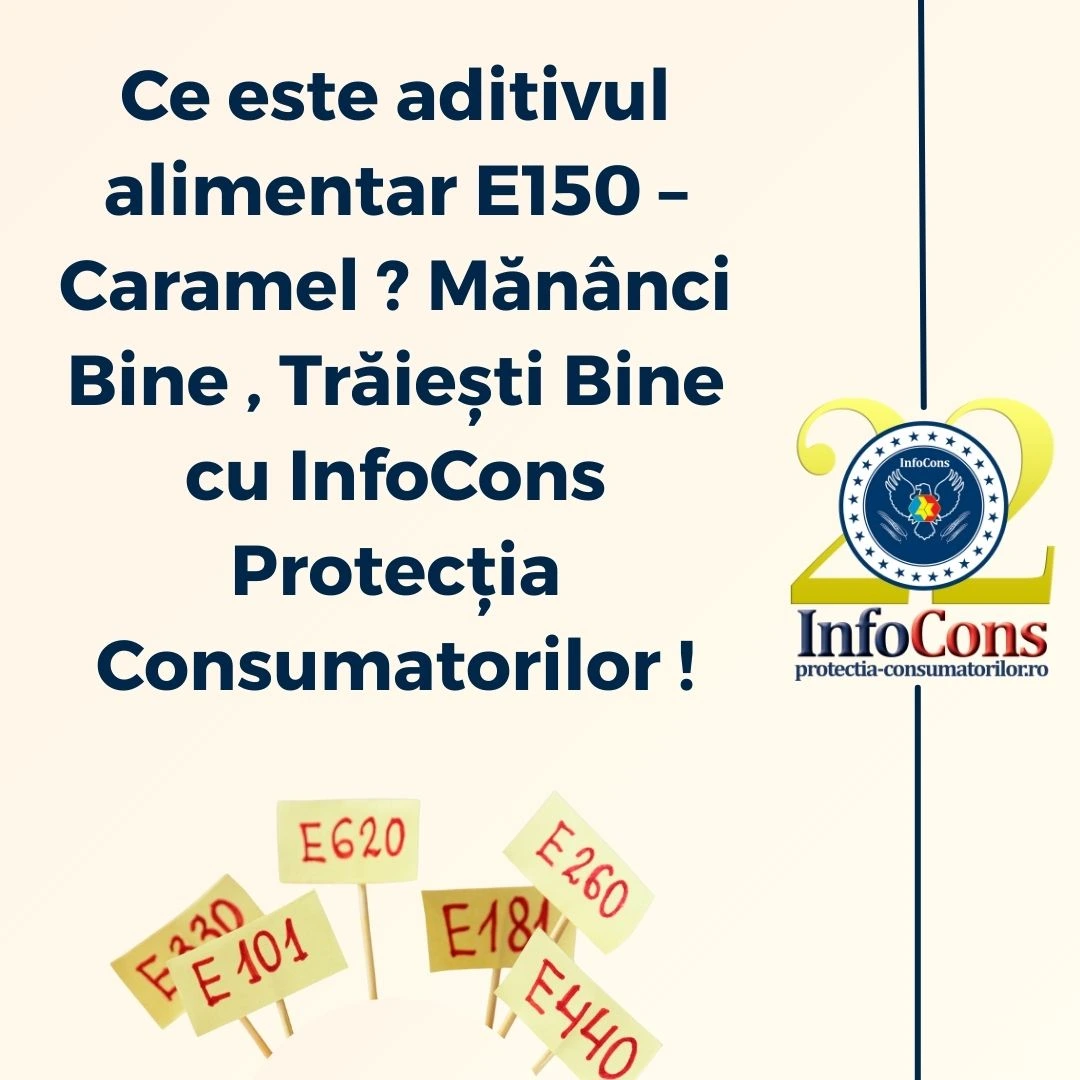 Ce este aditivul alimentar E150 &ndash; Caramel ? Măn&acirc;nci Bine , Trăiești Bine cu InfoCons Protecția Consumatorilor !