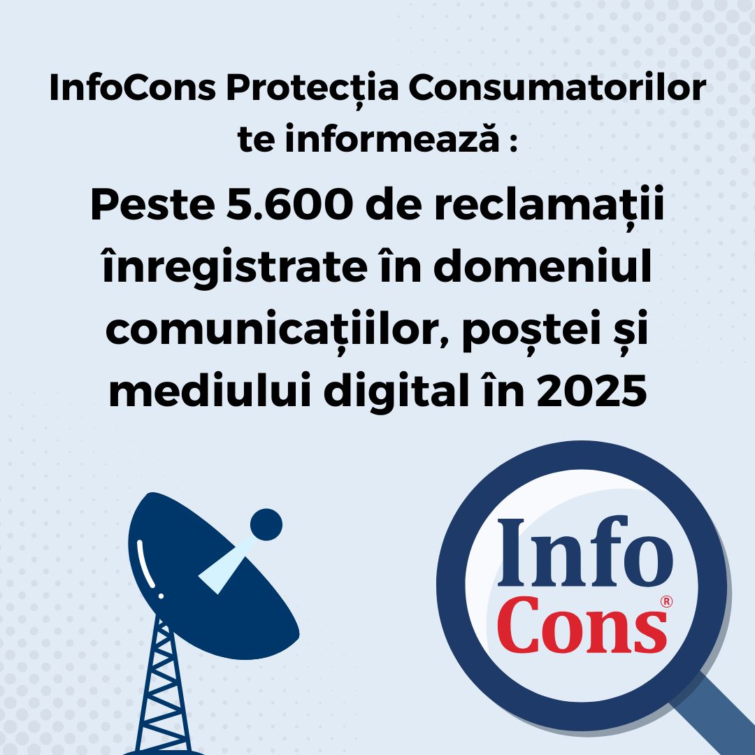 InfoCons Protecția Consumatorilor te informează : peste 5.600 de reclamații &icirc;nregistrate &icirc;n domeniul comunicațiilor, poștei și mediului digital &icirc;n 2025