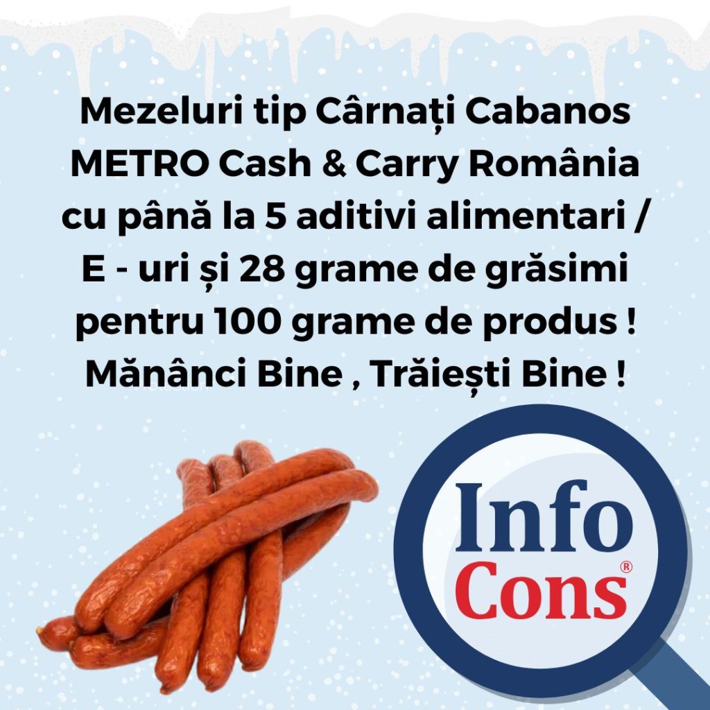 Mezeluri tip C&acirc;rnați Cabanos METRO Cash & Carry Rom&acirc;nia cu p&acirc;nă la 5 aditivi alimentari / E - uri și 28 grame de grăsimi pentru 100 grame de produs ! Măn&acirc;nci Bine , Trăiești Bine !
