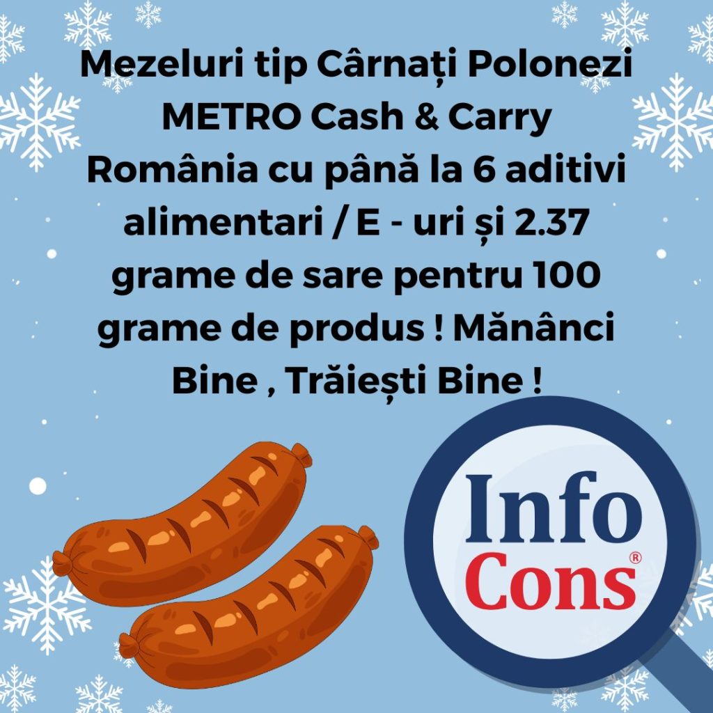 Protection Mezeluri tip C&acirc;rnați Polonezi METRO Cash & Carry Rom&acirc;nia cu p&acirc;nă la 6 aditivi alimentari / E - uri și 2.37 grame de sare pentru 100 grame de produs ! Măn&acirc;nci Bine , Trăiești Bine !