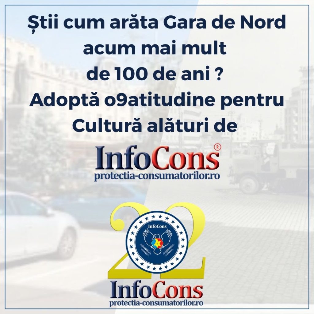 Știi cum arăta Gara de Nord acum mai mult de 100 de ani ? Adoptă o9atitudine pentru Cultură alături de InfoCons Protecția Consumatorilor !