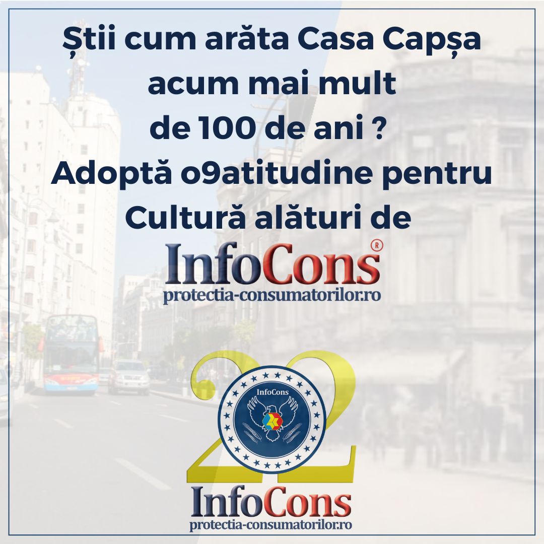 Știi cum arăta Casa Capșa de pe Calea Victoriei acum mai mult de 100 de ani ? Adoptă o9atitudine pentru Cultură alături de InfoCons Protecția Consumatorilor !