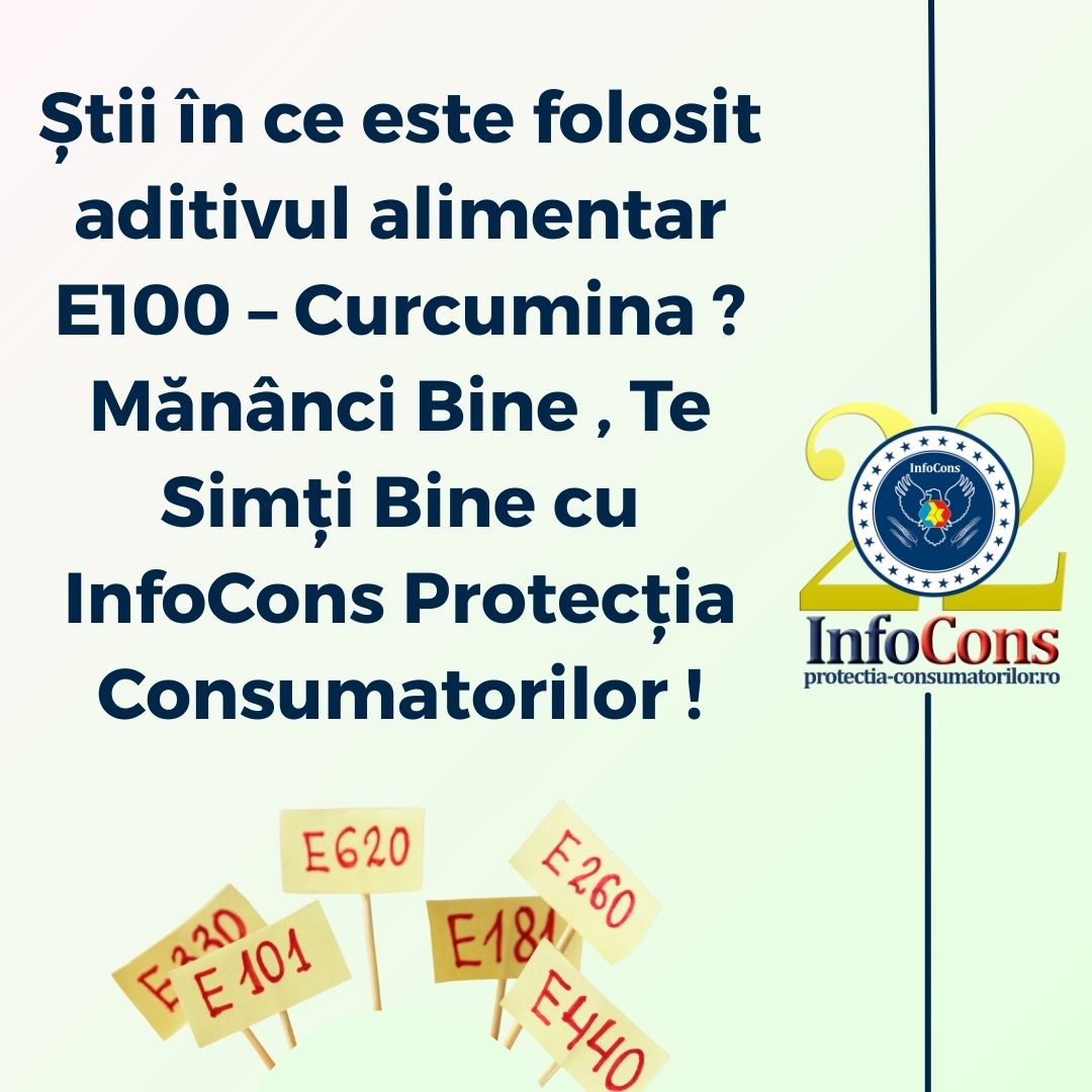 Știi în ce este folosit aditivul alimentar E100 – Curcumina ? Mănânci Bine , Te Simți Bine cu InfoCons Protecția Consumatorilor !