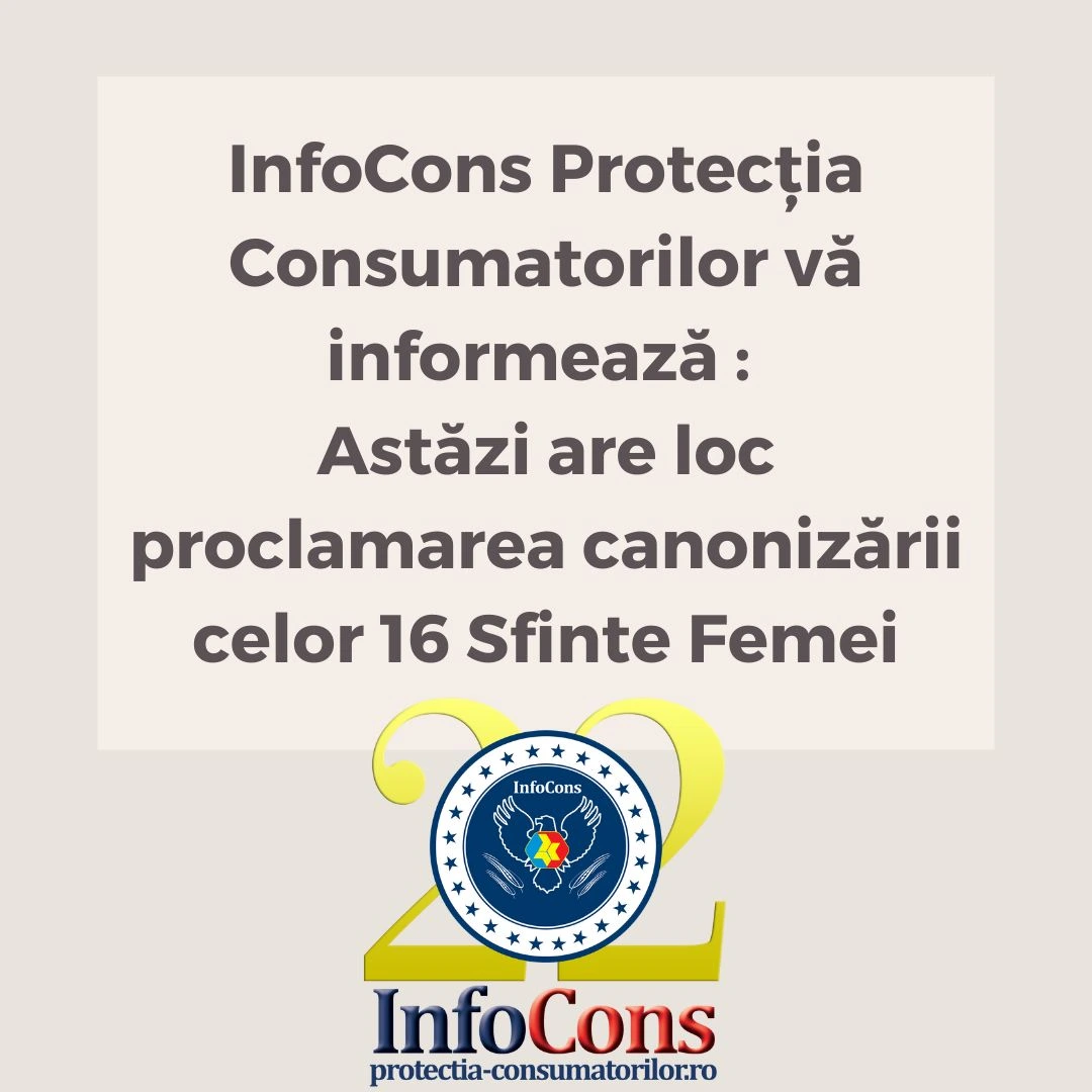 InfoCons Protecția Consumatorilor vă informează : Astăzi are loc proclamarea canonizării celor 16 Sfinte Femei