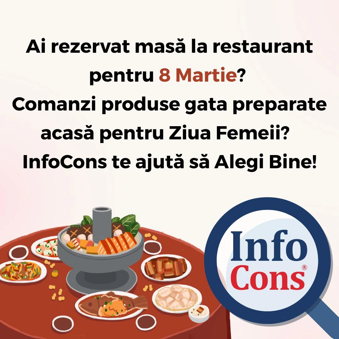 Ai rezervat masă la restaurant pentru 8 Martie ? Comanzi produse gata preparate acasă pentru Ziua Femeii ?  InfoCons Protecția Consumatorilor te ajută să Alegi Bine !