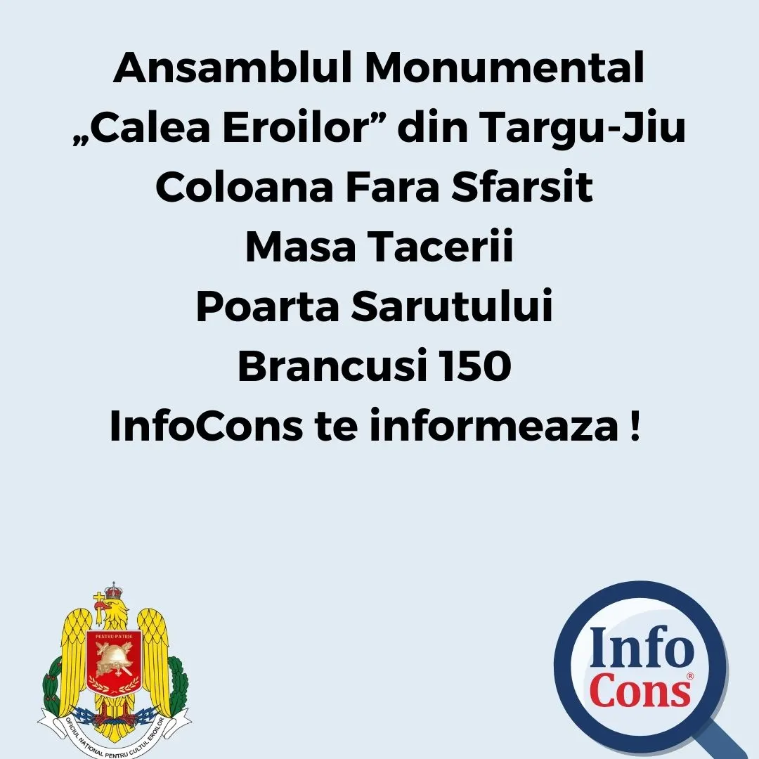 Ansamblul Monumental &bdquo;Calea Eroilor&rdquo; din Targu-Jiu &ndash; Coloana Fara Sfarsit &ndash;  Masa Tacerii &ndash; Poarta Sarutului &ndash; Brancusi 150 &ndash; InfoCons te informeaza !