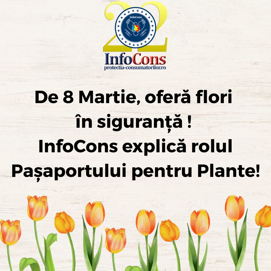 De 8 Martie , oferă flori în siguranță ! InfoCons Protecția Consumatorilor explică rolul Pașaportului pentru Plante ( Fitosanitar ) !