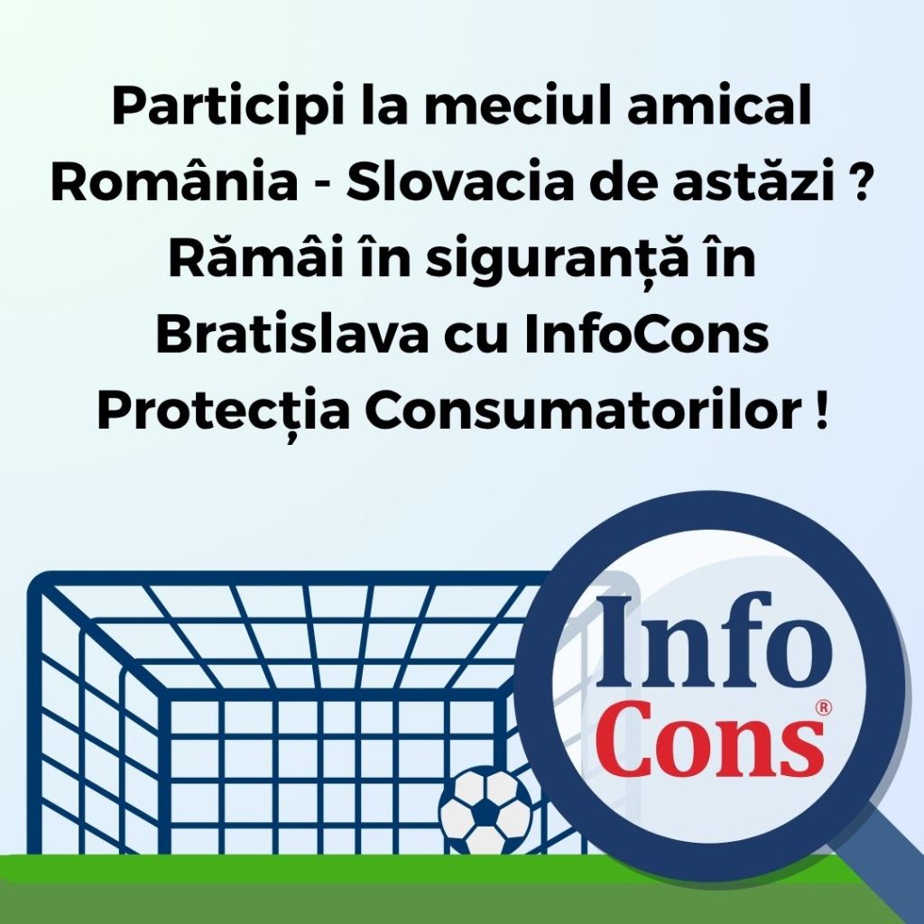 Participi la meciul amical Rom&acirc;nia - Slovacia de astăzi ? Răm&acirc;i &icirc;n siguranță &icirc;n Bratislava cu InfoCons Protecția Consumatorilor !