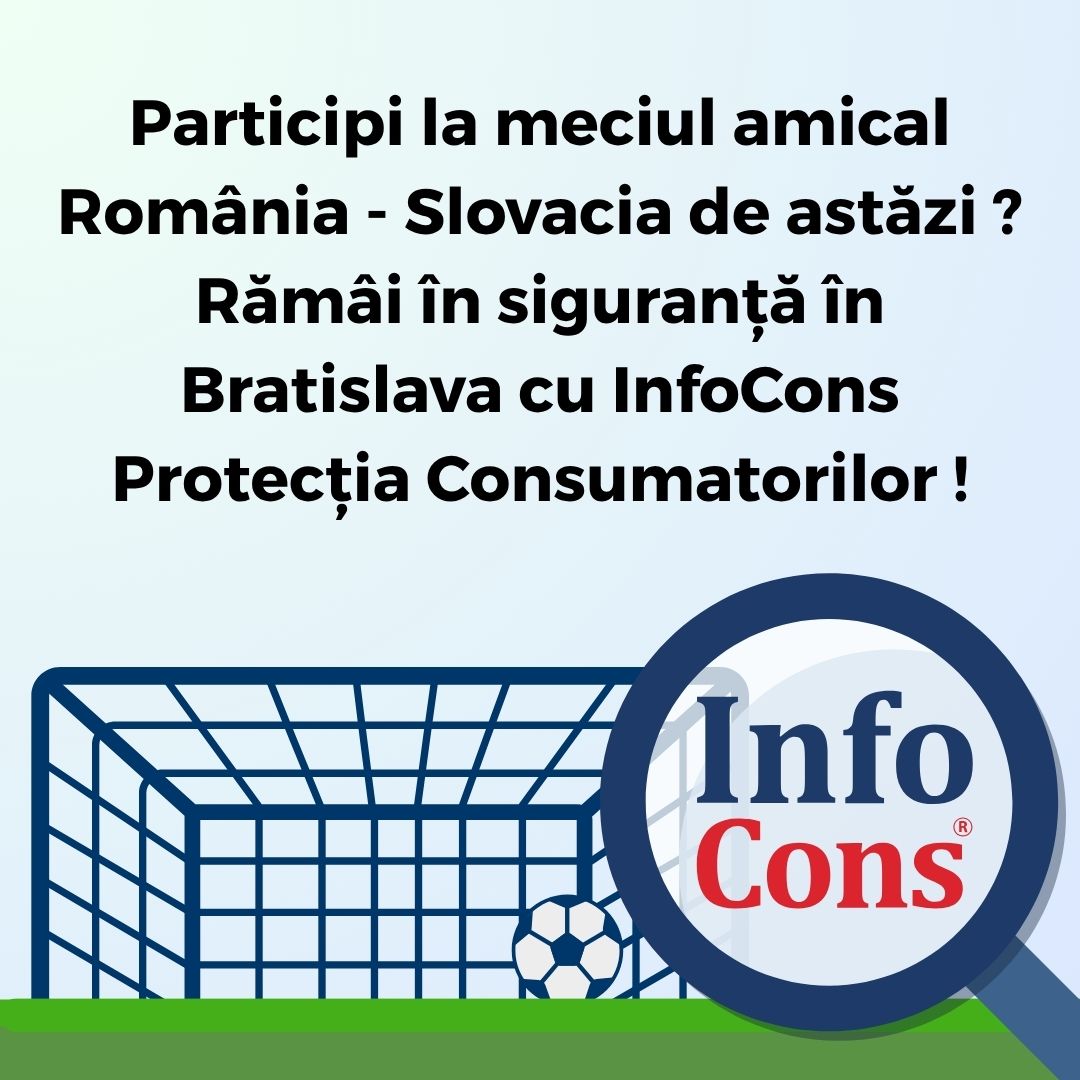 Participi la meciul amical România - Slovacia de astăzi ? Rămâi în siguranță în Bratislava cu InfoCons Protecția Consumatorilor !