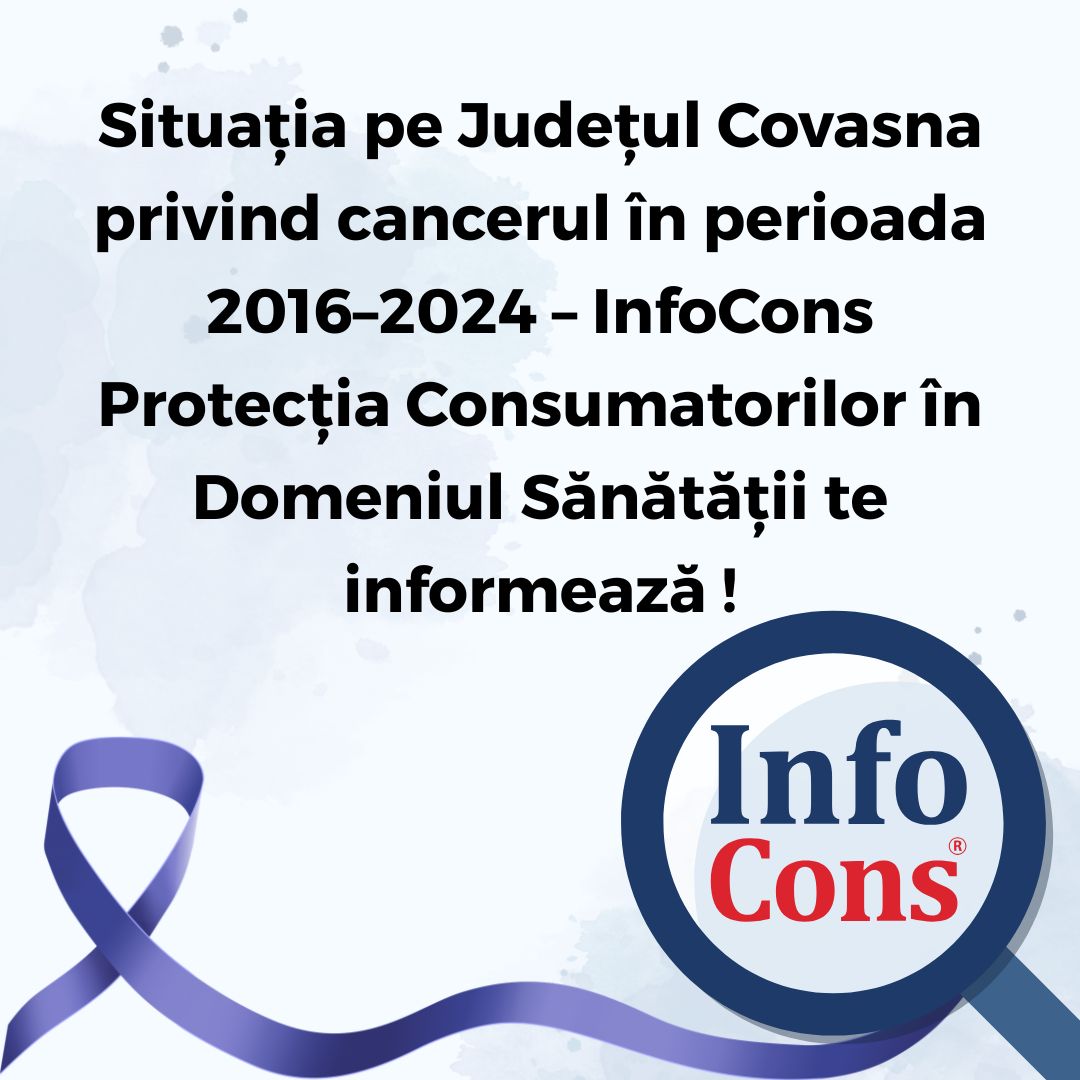 Situația pe Județul Covasna privind cancerul &icirc;n perioada 2016&ndash;2024 &ndash; InfoCons Protecția Consumatorilor &icirc;n Domeniul Sănătății te informează !