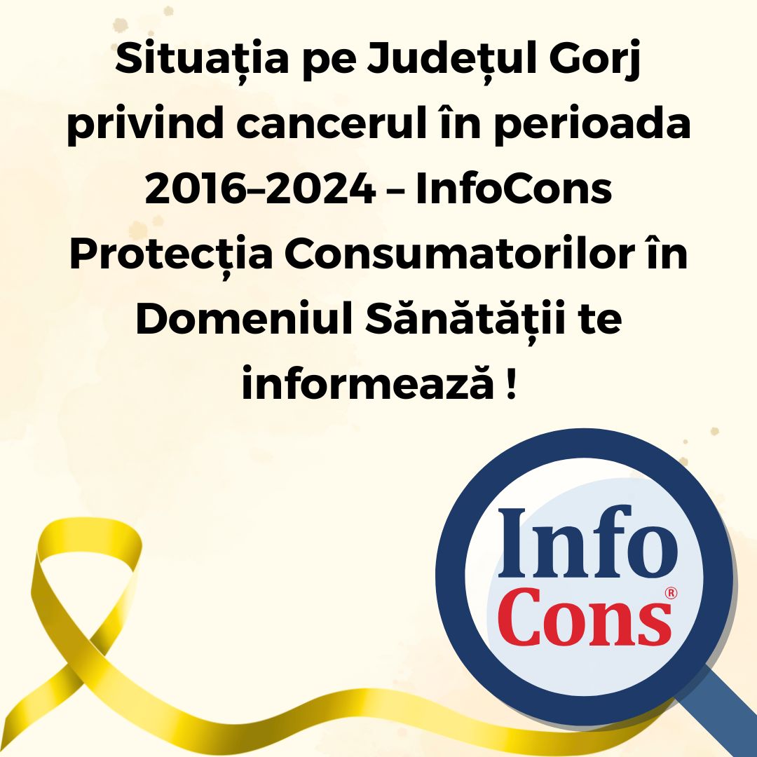 Situația pe Județul Gorj privind cancerul &icirc;n perioada 2016&ndash;2024 &ndash; InfoCons Protecția Consumatorilor &icirc;n Domeniul Sănătății te informează !
