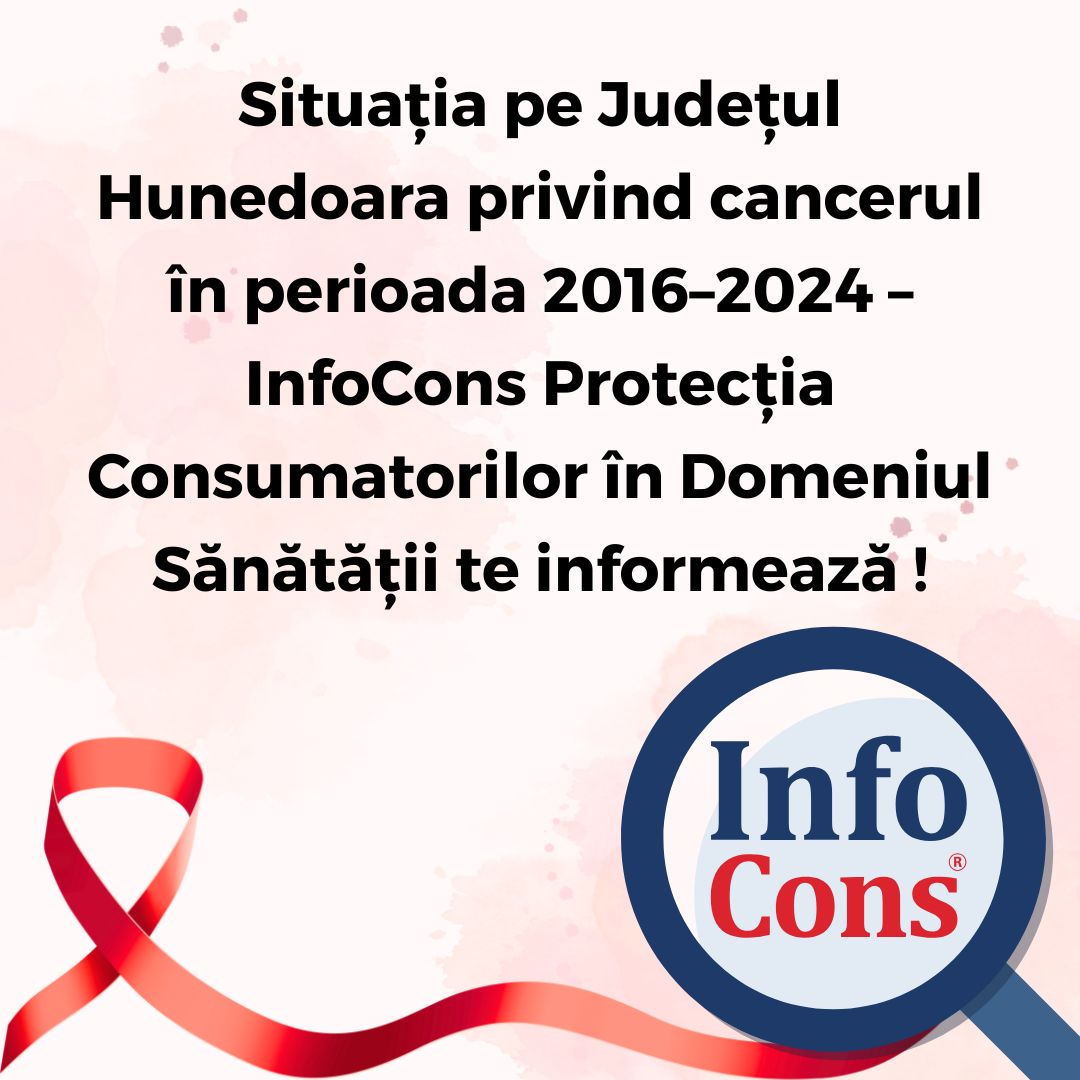 Situația pe Județul Hunedoara privind cancerul &icirc;n perioada 2016&ndash;2024 &ndash; InfoCons Protecția Consumatorilor &icirc;n Domeniul Sănătății te informează !