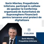 Sorin Mierlea , Președintele InfoCons Protecția Consumatorului , participă în calitate de speaker la Conferința organizată de Autoritatea de Supraveghere Financiară pentru lansarea unui proiect de digitalizare