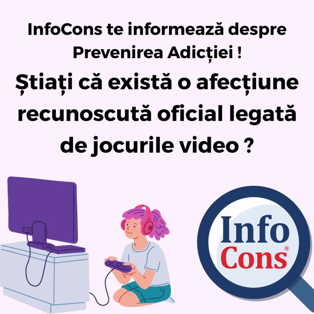 Știați că există o afecțiune recunoscută oficial legată de jocurile video ? InfoCons Protecția Consumatorului te informează despre Prevenirea Adicției !