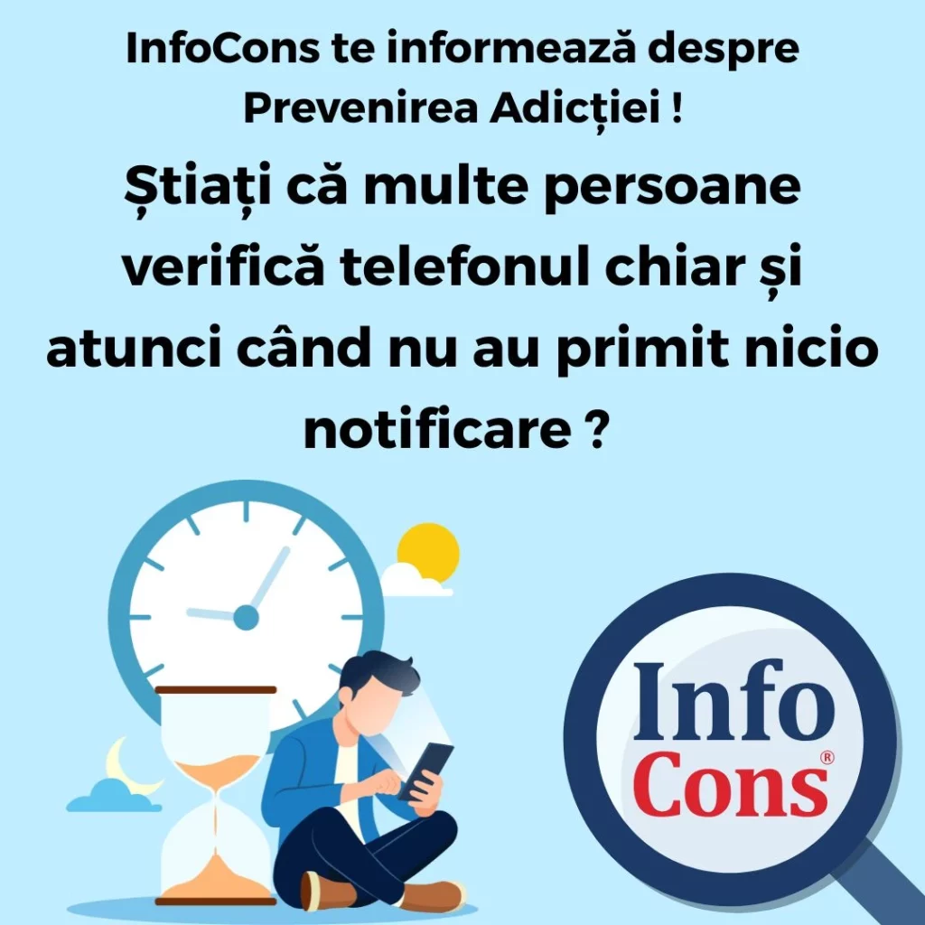 Știați că multe persoane verifică telefonul chiar și atunci când nu au primit nicio notificare ? InfoCons Protecția Consumatorului te informează despre Prevenirea Adicției !