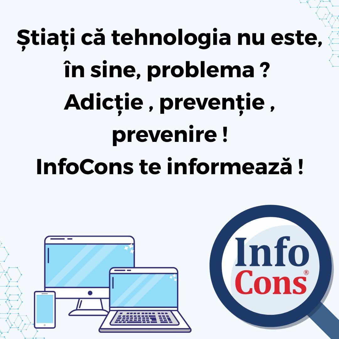Știați că tehnologia nu este, în sine, problema ? Adicție , prevenție , prevenire ! InfoCons te informează !