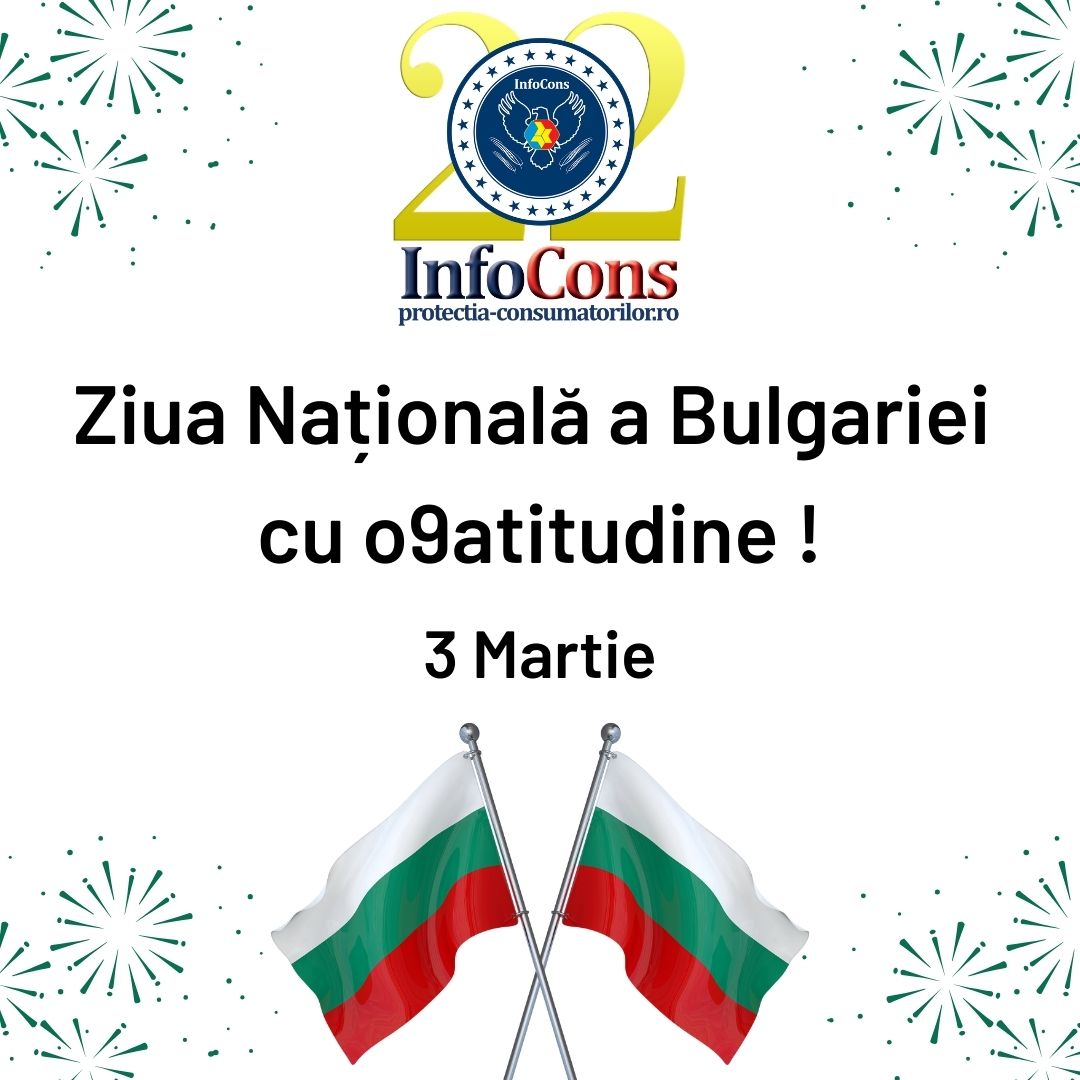 Ziua Națională a Bulgariei cu o9atitudine ! InfoCons Protecția Consumatorilor te informează !