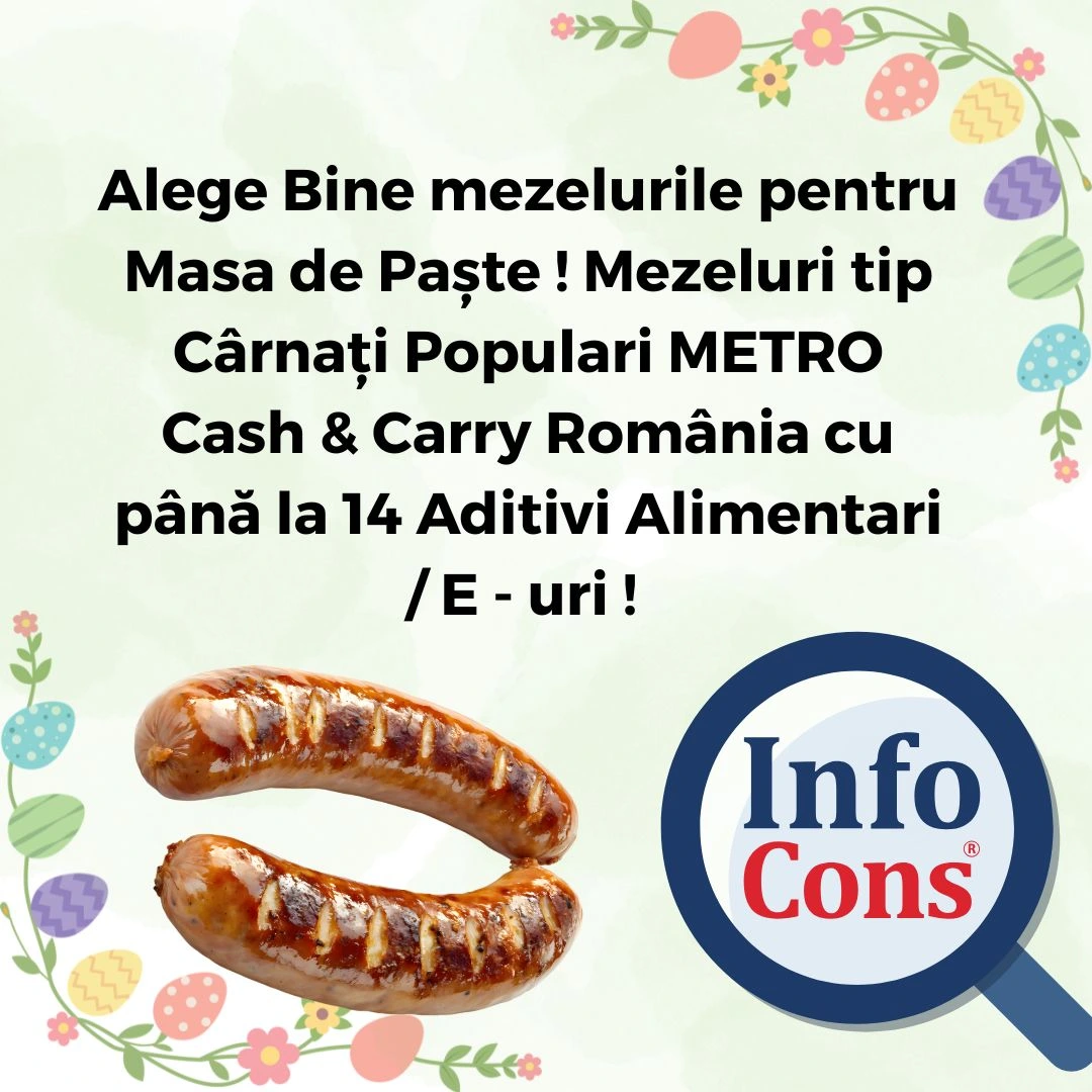 Alege Bine mezelurile pentru Masa de Paște ! Mezeluri tip Cârnați Populari METRO Cash & Carry România cu până la 14 Aditivi Alimentari / E - uri ! 