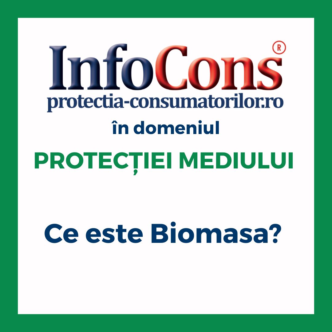 Ce este Biomasa ? InfoCons Protecția Consumatorilor în domeniul Protecției Mediului te informează !