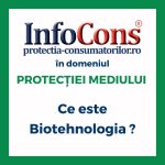 Ce este Biotehnologia ? InfoCons Protecția Consumatorilor în domeniul Protecției Mediului te informează !