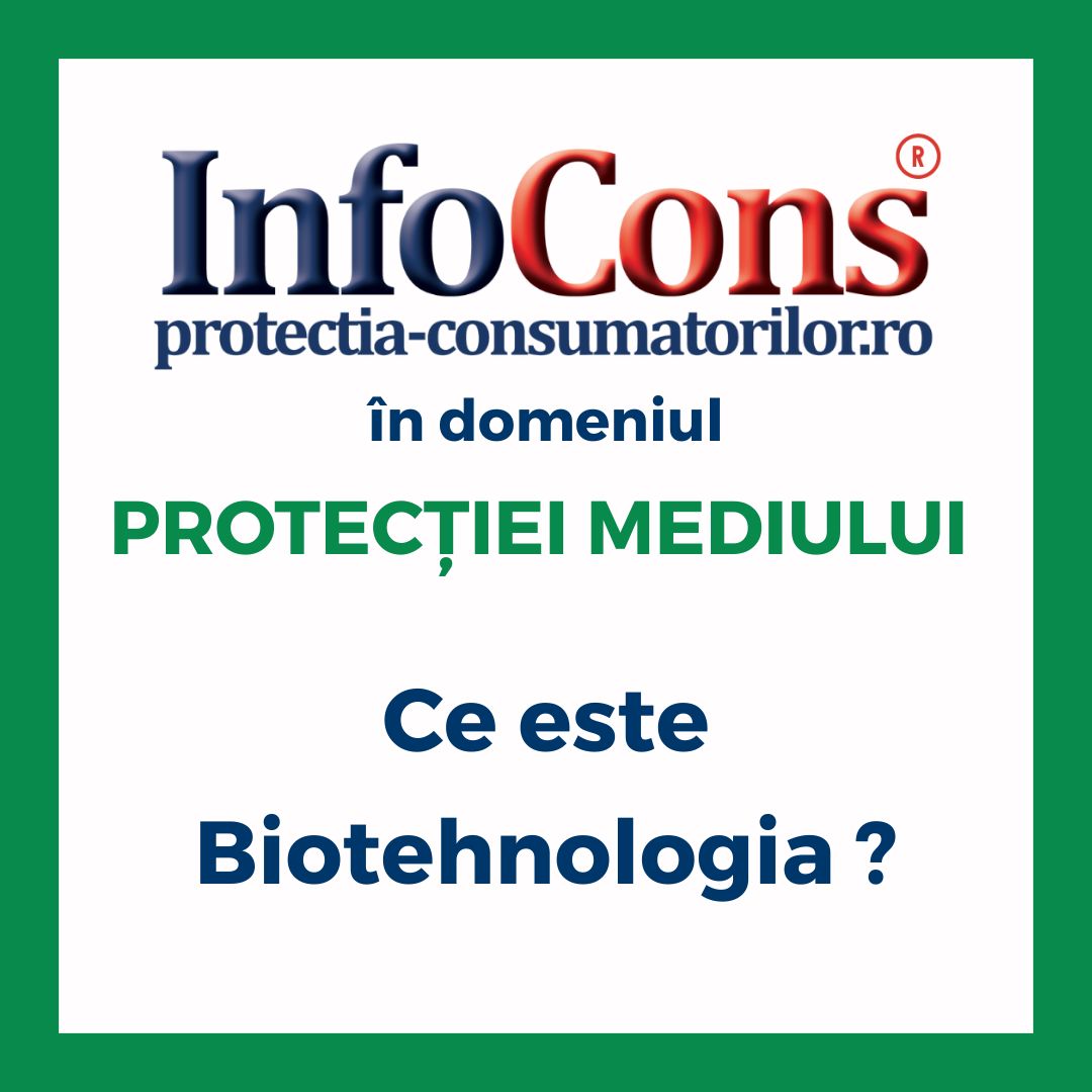 Ce este Biotehnologia ? InfoCons Protecția Consumatorilor în domeniul Protecției Mediului te informează !