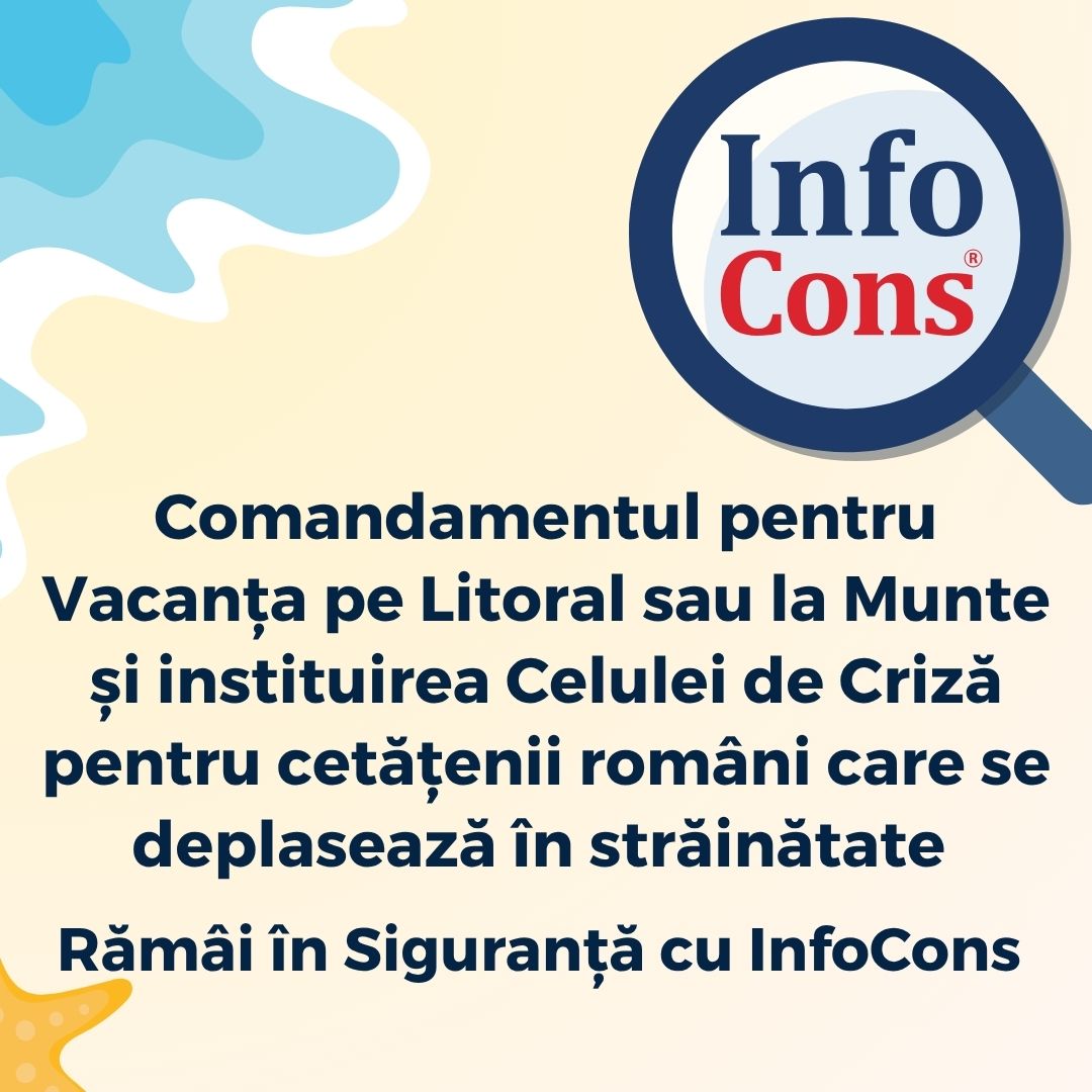 Comandamentul pentru Vacanța pe Litoral sau la Munte și instituirea Celulei de Criză pentru cetățenii români care se deplasează în străinătate - Rămâi în Siguranță cu InfoCons Protecția Consumatorilor de 1 Mai !