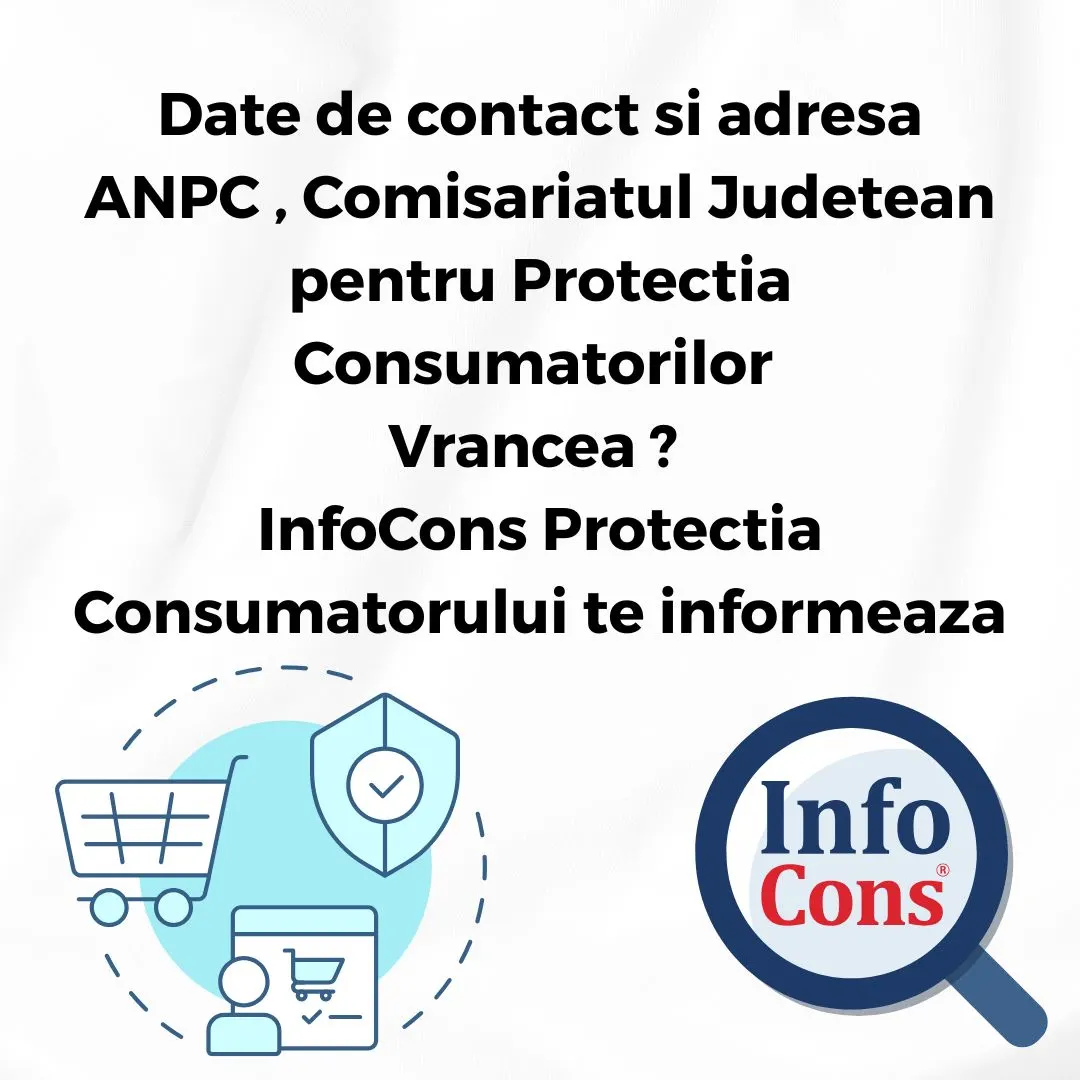 Date de contact si adresa – Autoritatea Națională pentru Protecția Consumatorilor ( ANPC ) , Comisariatul Judetean pentru Protectia Consumatorilor Vrancea ? InfoCons protectia consumatorului te informeaza