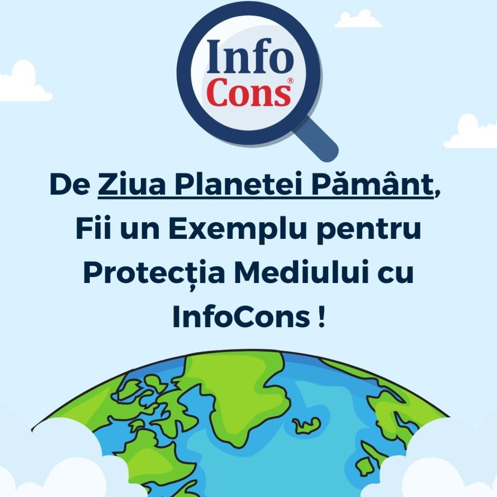 De Ziua Planetei Pământ, Fii un Exemplu pentru Protecția Mediului cu InfoCons !