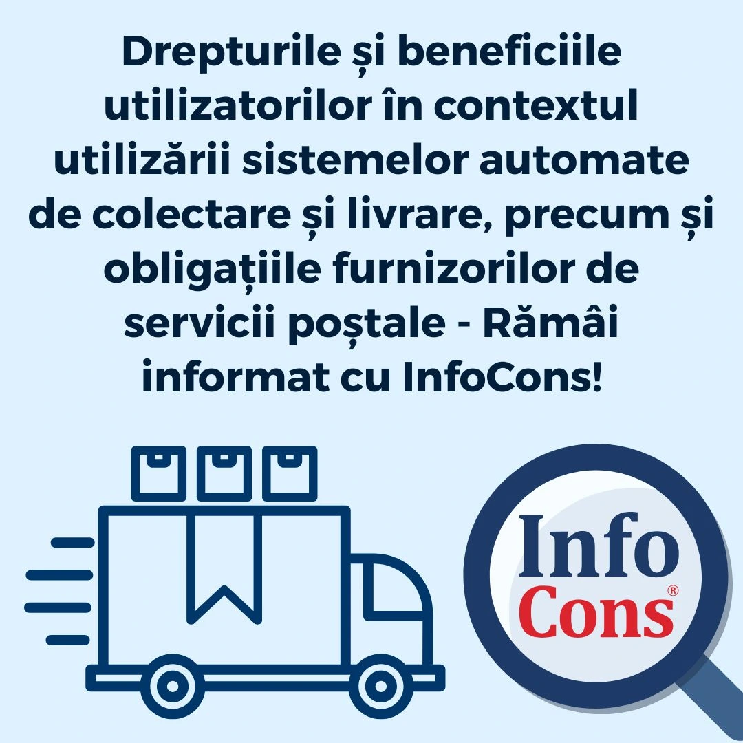 Drepturile și beneficiile utilizatorilor în contextul utilizării sistemelor automate de colectare și livrare, precum și obligațiile furnizorilor de servicii poștale - Rămâi informat cu InfoCons Protecția Consumatorilor !
