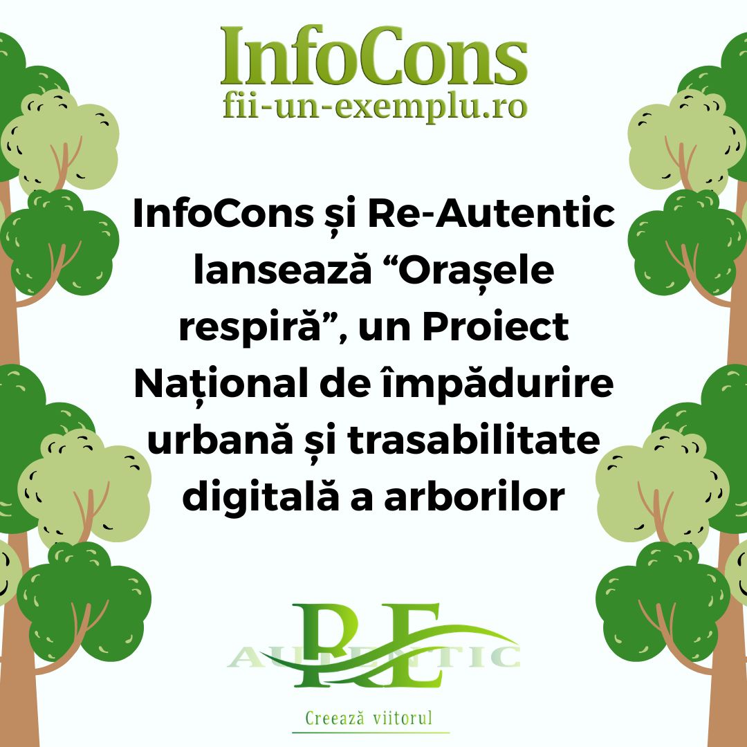Fii un Exemplu - InfoCons și Re-Autentic lansează “Orașele respiră”, un Proiect Național de împădurire urbană și trasabilitate digitală a arborilor 