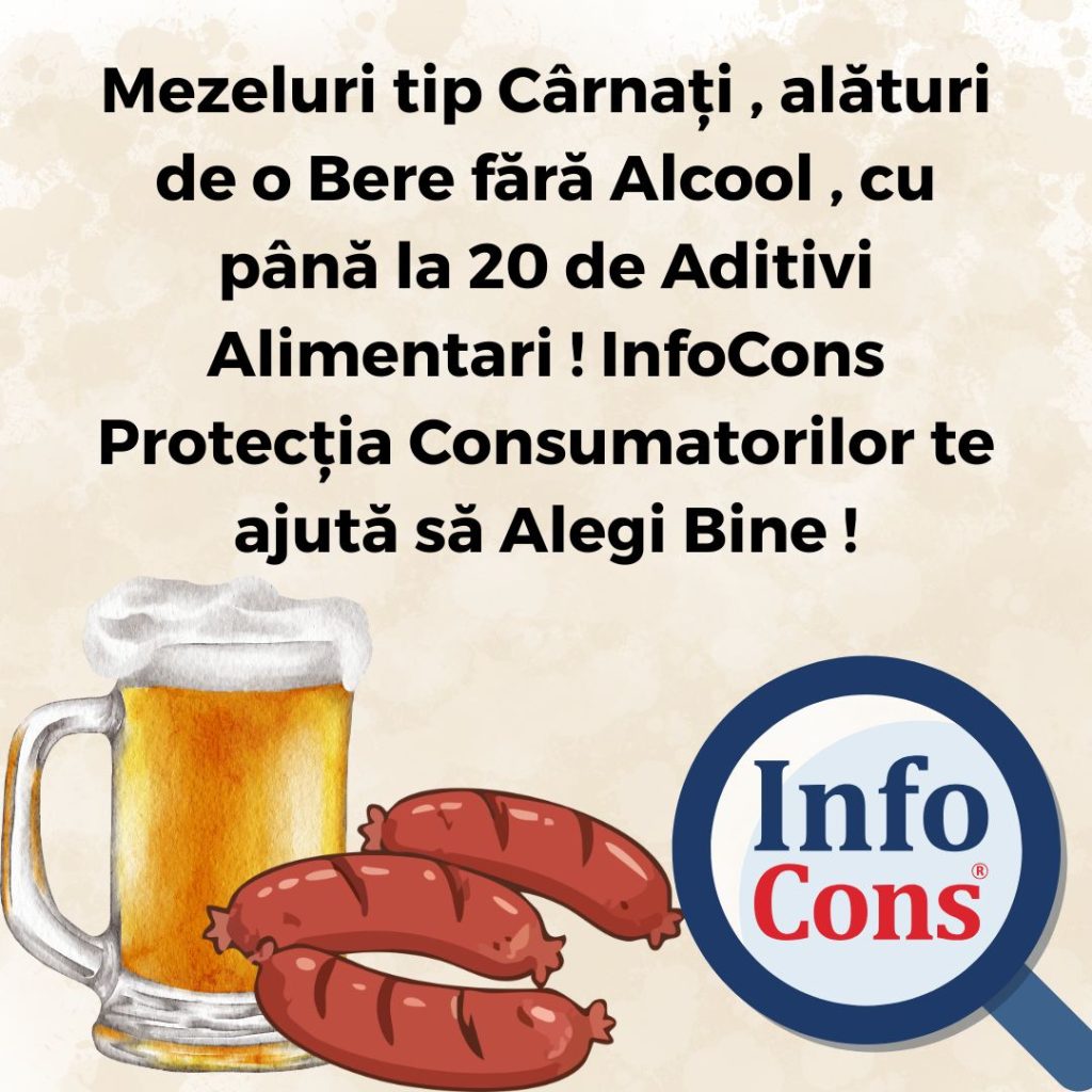 Mezeluri tip Cârnați , alături de o Bere fără Alcool , cu până la 20 de Aditivi Alimentari ! InfoCons Protecția Consumatorilor te ajută să Alegi Bine !