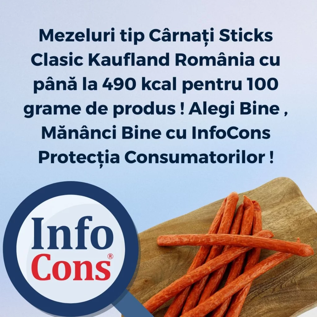 Mezeluri tip Cârnați Sticks Clasic Kaufland România cu până la 490 kcal pentru 100 grame de produs ! Alegi Bine , Mănânci Bine cu InfoCons Protecția Consumatorilor !