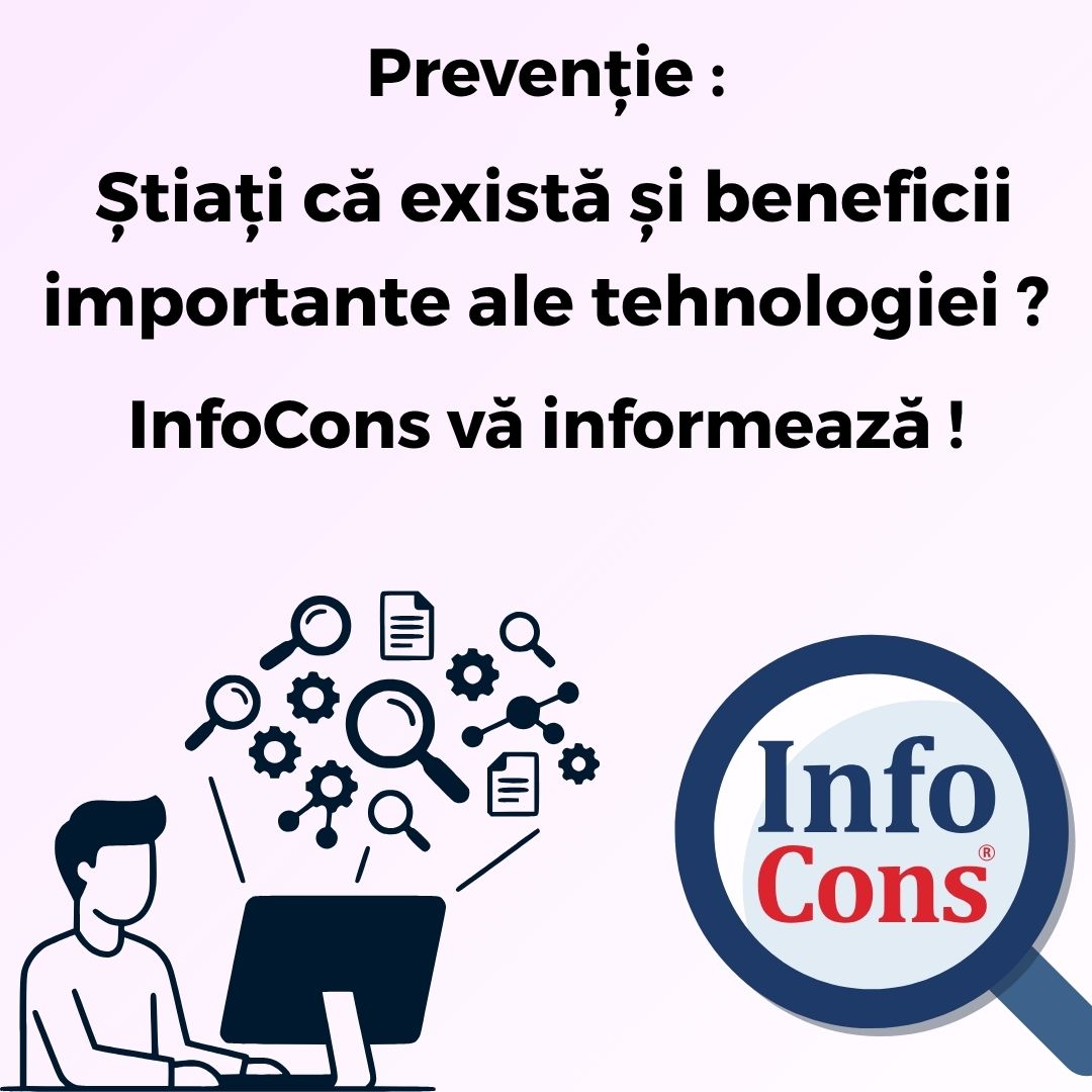Prevenție : Știați că există și beneficii importante ale tehnologiei ? InfoCons vă informează !