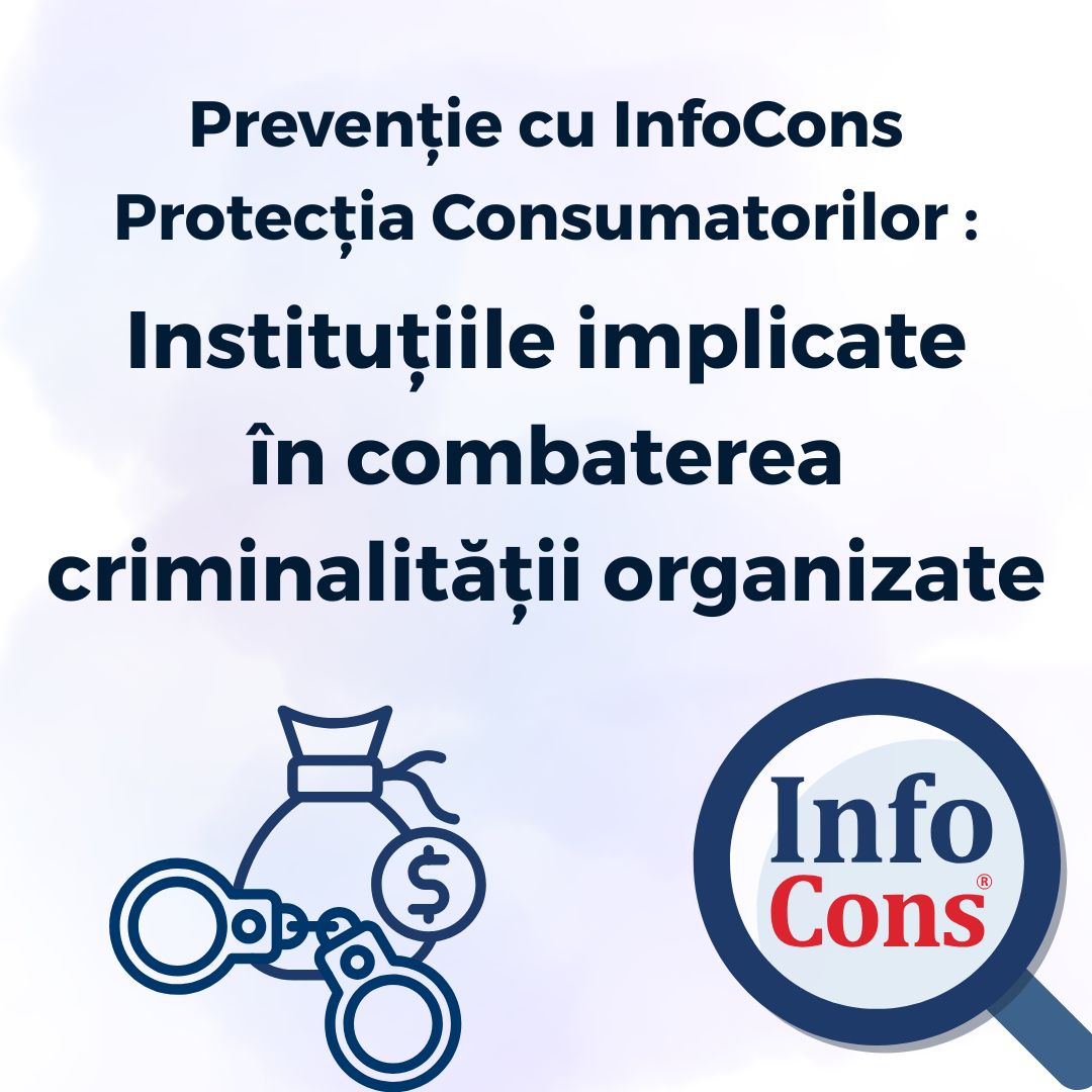 Prevenție cu InfoCons Protecția Consumatorilor : Instituţiile implicate în combaterea criminalității organizate