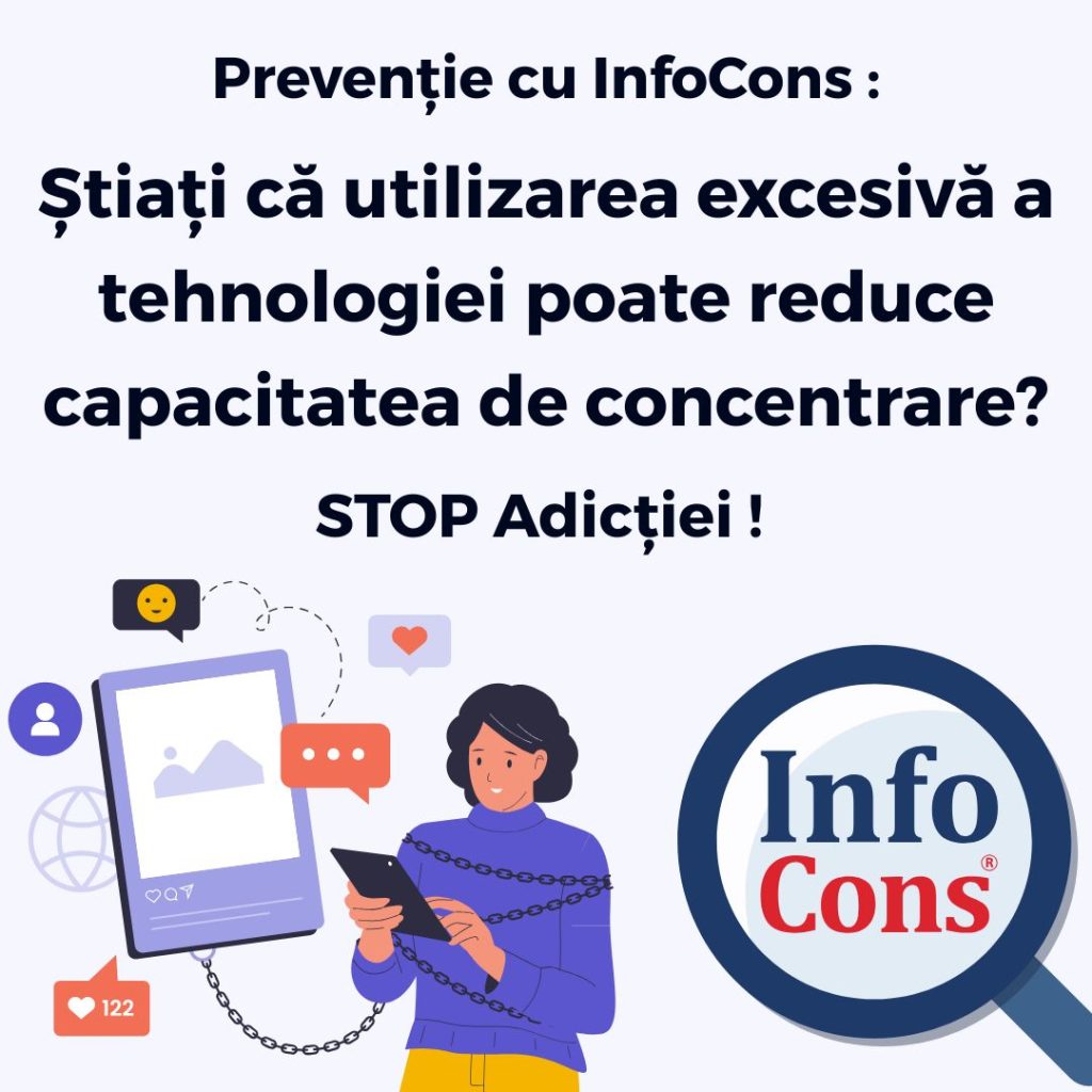 Prevenție cu InfoCons : Știați că utilizarea excesivă a tehnologiei poate reduce capacitatea de concentrare ? STOP Adicției !