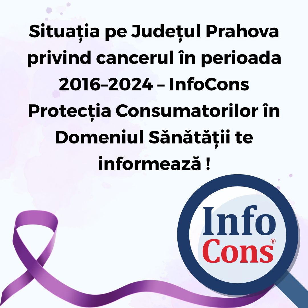 Situația pe Județul Prahova privind cancerul în perioada 2016–2024 – InfoCons Protecția Consumatorilor în Domeniul Sănătății te informează !