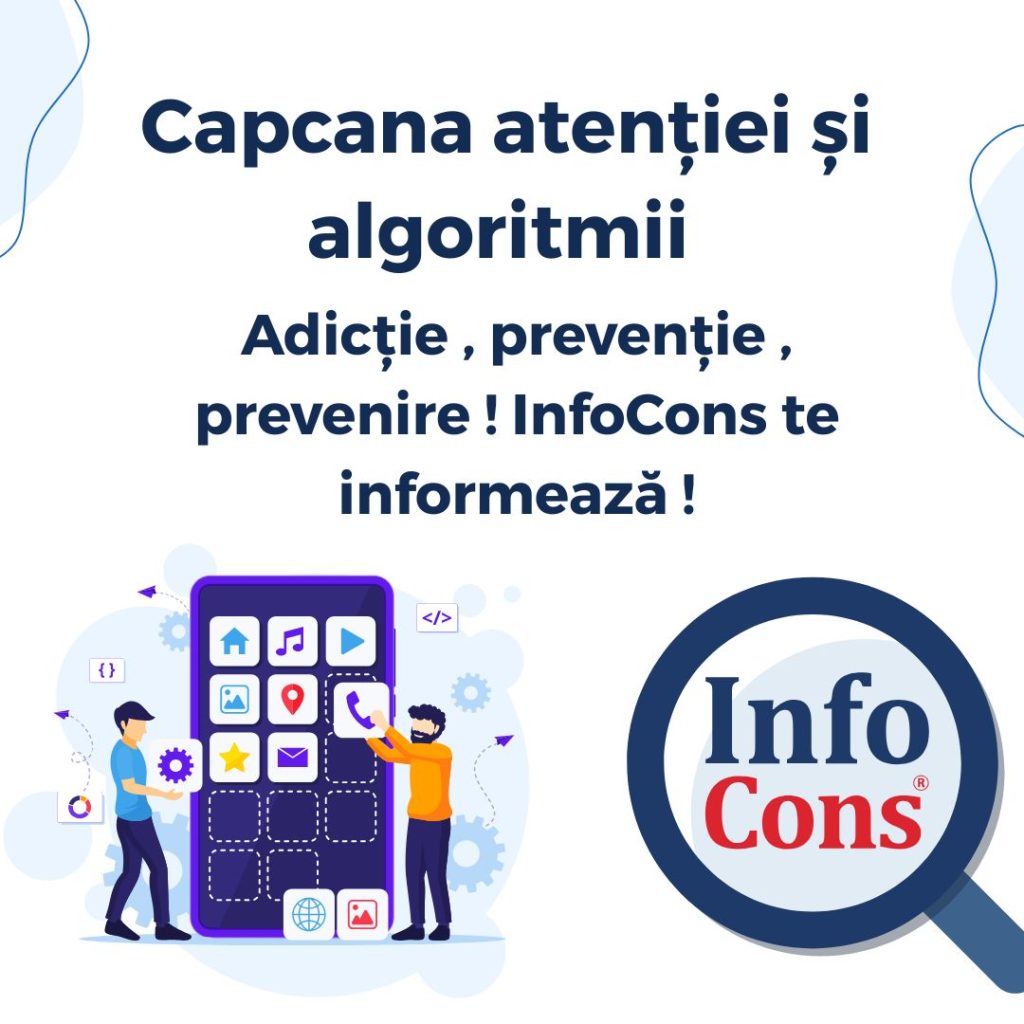 Capcana atenției și algoritmii Adicție , prevenție , prevenire ! InfoCons te informează !