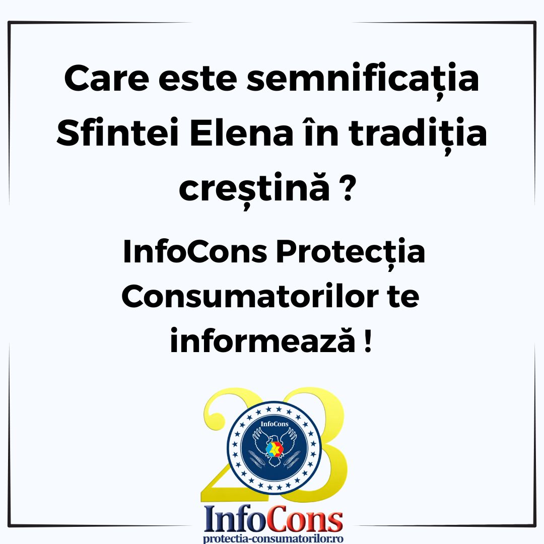 Care este semnificația Sfintei Elena în tradiția creștină ? InfoCons Protecția Consumatorilor te informează !